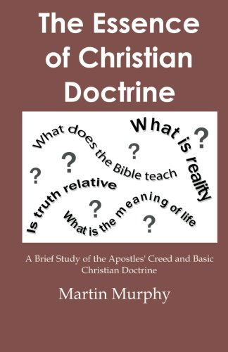 Cover for Martin Murphy · The Essence of Christian Doctrine: a Brief Study of the Apostles' Creed and Basic Christian Doctrine (Paperback Book) (2012)