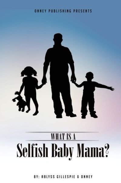Cover for Ablyss Gillespie · What Is A Selfish Baby Mama? (Taschenbuch) (2016)