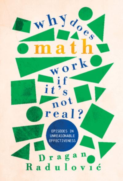 Cover for Radulovic, Dragan (Florida Atlantic University) · Why Does Math Work … If It's Not Real?: Episodes in Unreasonable Effectiveness (Paperback Book) (2023)