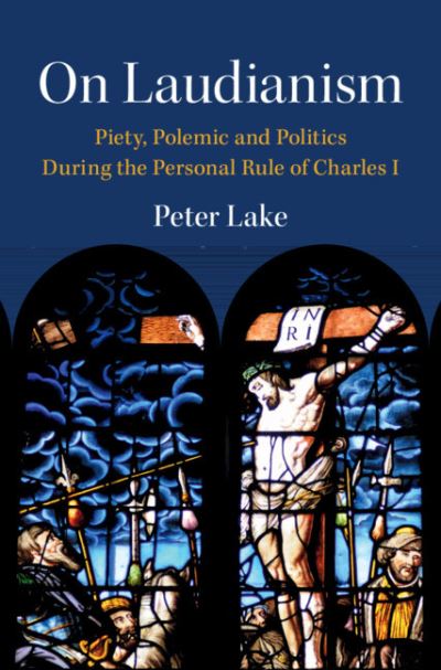 Cover for Lake, Peter (Vanderbilt University, Tennessee) · On Laudianism: Piety, Polemic and Politics During the Personal Rule of Charles I - Cambridge Studies in Early Modern British History (Hardcover Book) (2023)