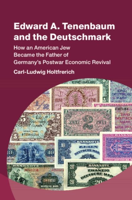 Cover for Holtfrerich, Carl-Ludwig (Freie Universitat Berlin) · Edward A. Tenenbaum and the Deutschmark: How an American Jew Became the Father of Germany’s Postwar Economic Revival - Studies in New Economic Thinking (Hardcover Book) (2024)