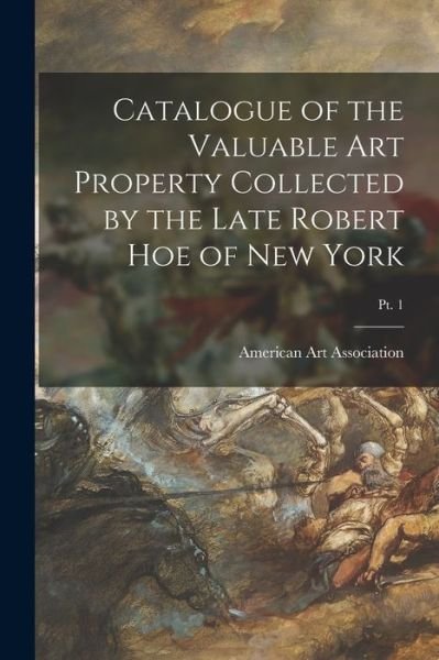Cover for American Art Association · Catalogue of the Valuable Art Property Collected by the Late Robert Hoe of New York; pt. 1 (Pocketbok) (2021)