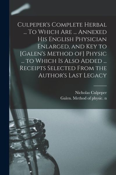 Cover for Nicholas 1616-1654 N 8300 Culpeper · Culpeper's Complete Herbal ... To Which Are ... Annexed His English Physician Enlarged, and Key to [Galen's Method of] Physic ... to Which is Also Added ... Receipts Selected From the Author's Last Legacy (Paperback Book) (2021)
