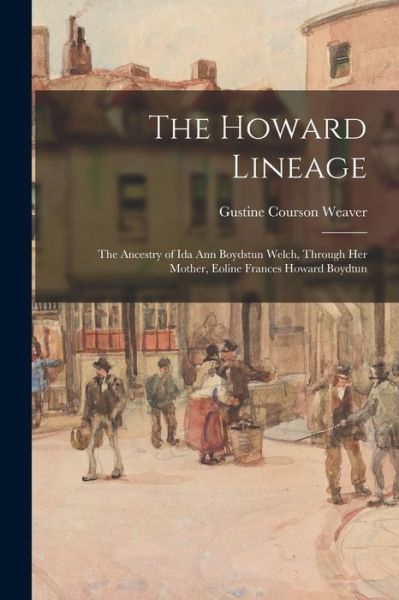 Cover for Gustine Courson 1873-1942 Weaver · The Howard Lineage; the Ancestry of Ida Ann Boydstun Welch, Through Her Mother, Eoline Frances Howard Boydtun (Paperback Book) (2021)