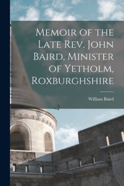 Cover for William Baird · Memoir of the Late Rev. John Baird, Minister of Yetholm, Roxburghshire (Bog) (2022)