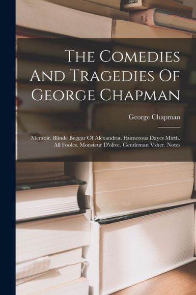 Cover for George Chapman · Comedies and Tragedies of George Chapman (Book) (2022)