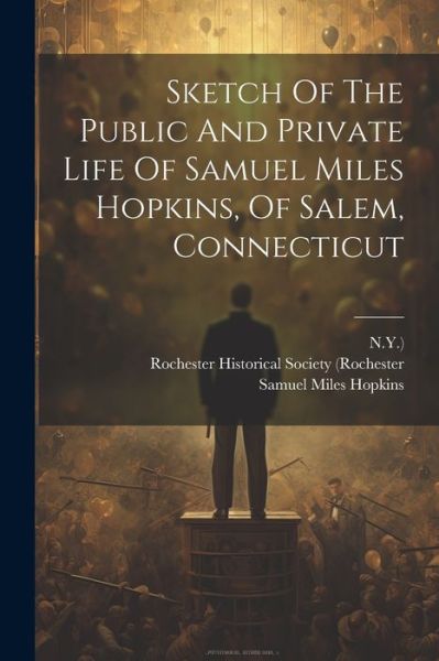 Cover for Samuel Miles Hopkins · Sketch of the Public and Private Life of Samuel Miles Hopkins, of Salem, Connecticut (Buch) (2023)