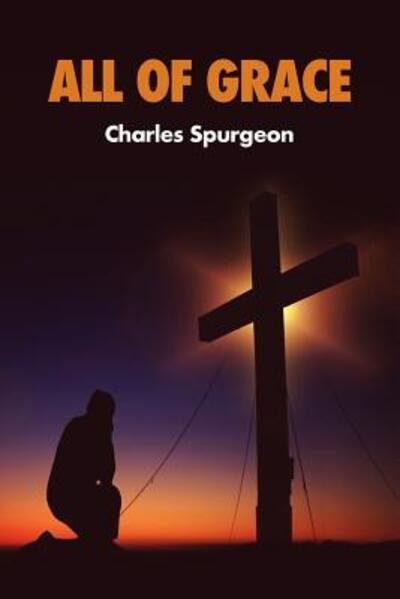 All of Grace - Charles Spurgeon - Bøker - Independently Published - 9781070782812 - 29. mai 2019