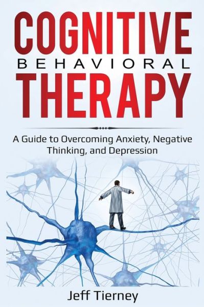 Cover for Jeff Tierney · Cognitive Behavioral Therapy: A Guide to Overcoming Anxiety, Negative Thinking, and Depression (Paperback Book) (2020)