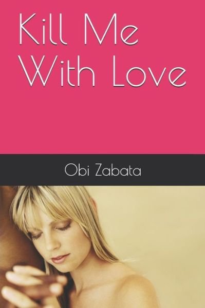 Cover for Obi Zabata · Kill Me With Love (Taschenbuch) (2019)