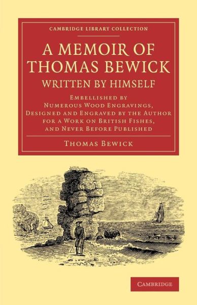 Cover for Thomas Bewick · A Memoir of Thomas Bewick Written by Himself: Embellished by Numerous Wood Engravings, Designed and Engraved by the Author for a Work on British Fishes, and Never before Published - Cambridge Library Collection - Art and Architecture (Paperback Book) (2014)