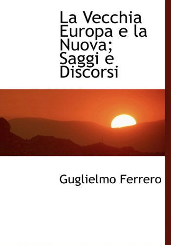 Cover for Guglielmo Ferrero · La Vecchia Europa E La Nuova; Saggi E Discorsi (Hardcover Book) [Italian edition] (2009)