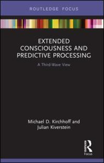 Cover for Kirchhoff, Michael D. (University of Wollongong, Australia) · Extended Consciousness and Predictive Processing: A Third Wave View - Routledge Focus on Philosophy (Hardcover Book) (2019)