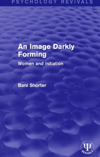 Cover for Bani Shorter · An Image Darkly Forming: Women and Initiation - Psychology Revivals (Paperback Book) (2017)