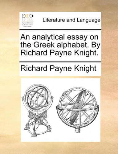 An Analytical Essay on the Greek Alphabet. by Richard Payne Knight. - Richard Payne Knight - Books - Gale ECCO, Print Editions - 9781140759812 - May 27, 2010
