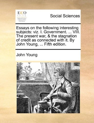 Cover for John Young · Essays on the Following Interesting Subjects: Viz. I. Government. ... Viii. the Present War, &amp; the Stagnation of Credit As Connected with It. by John Young, ... Fifth Edition. (Paperback Bog) (2010)