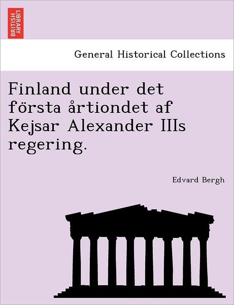 Cover for Edvard Bergh · Finland Under Det Fo Rsta a Rtiondet AF Kejsar Alexander Iiis Regering. (Pocketbok) (2011)