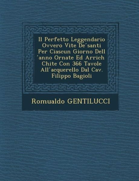 Cover for Romualdo Gentilucci · Il Perfetto Leggendario Ovvero Vite De Santi Per Ciascun Giorno Dell Anno Ornate Ed Arrich Chite Con 366 Tavole All Acquerello Dal Cav. Filippo Bagiol (Pocketbok) (2012)
