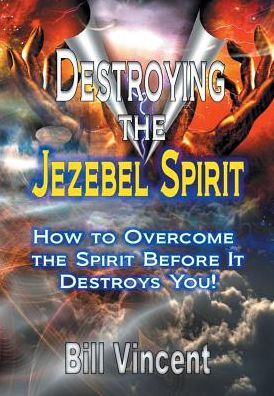 Cover for Bill Vincent · Destroying the Jezebel Spirit: How to Overcome the Spirit Before It Destroys You! (Hardcover Book) (2014)