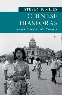 Cover for Miles, Steven B. (Washington University, St Louis) · Chinese Diasporas: A Social History of Global Migration - New Approaches to Asian History (Paperback Book) (2020)