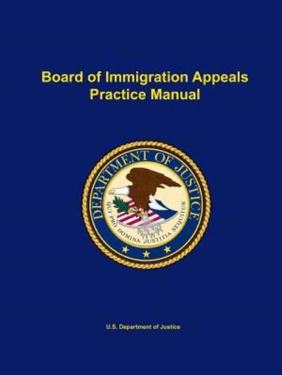 Board of Immigration Appeals Practice Manual - U S Department of Justice - Libros - Lulu.com - 9781387132812 - 29 de julio de 2017