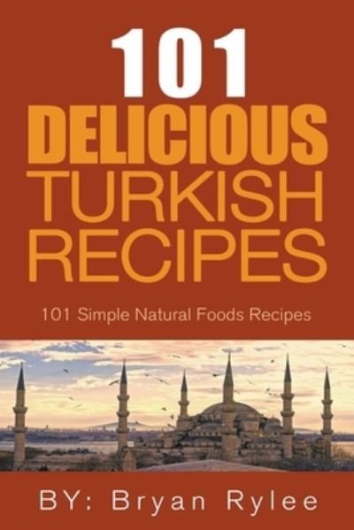 Cover for Bryan Rylee · The Spirit of Turkey - 101 Simple and Delicious Turkish Recipes for the Entire Family (Taschenbuch) (2018)
