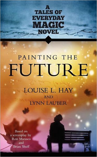 Cover for Louise Hay · Painting the Future: A Tales of Everyday Magic Novel (Pocketbok) (2012)