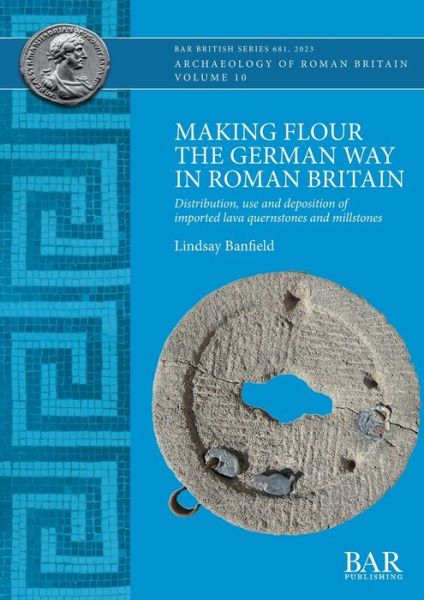 Cover for Lindsay Banfield · Making Flour the German Way in Roman Britain: Distribution, use and deposition of imported lava quernstones and millstones (Paperback Book) (2023)