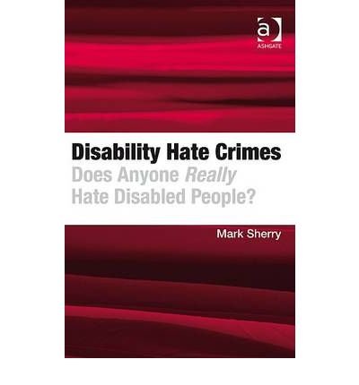 Cover for Mark Sherry · Disability Hate Crimes: Does Anyone Really Hate Disabled People? (Gebundenes Buch) [New edition] (2010)