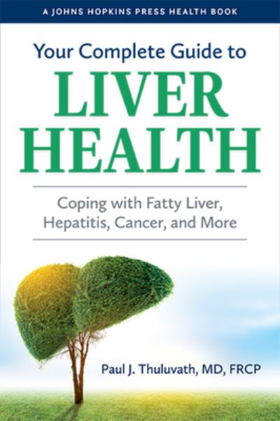 Cover for Thuluvath, Paul J. (Medical Director, Mercy Medical Center) · Your Complete Guide to Liver Health: Coping with Fatty Liver, Hepatitis, Cancer, and More - A Johns Hopkins Press Health Book (Hardcover Book) (2022)