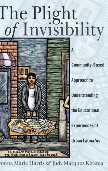 Cover for Donna Marie Harris · The Plight of Invisibility: A Community-Based Approach to Understanding the Educational Experiences of Urban Latina/os - Critical Studies of Latinxs in the Americas (Hardcover Book) [New edition] (2015)