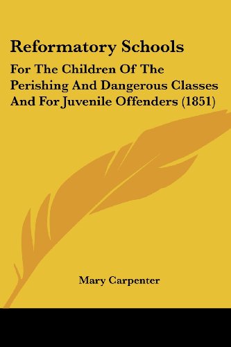 Cover for Mary Carpenter · Reformatory Schools: for the Children of the Perishing and Dangerous Classes and for Juvenile Offenders (1851) (Paperback Book) (2008)