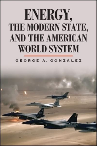 Cover for George A. Gonzalez · Energy, the Modern State, and the American World System (Hardcover Book) (2018)