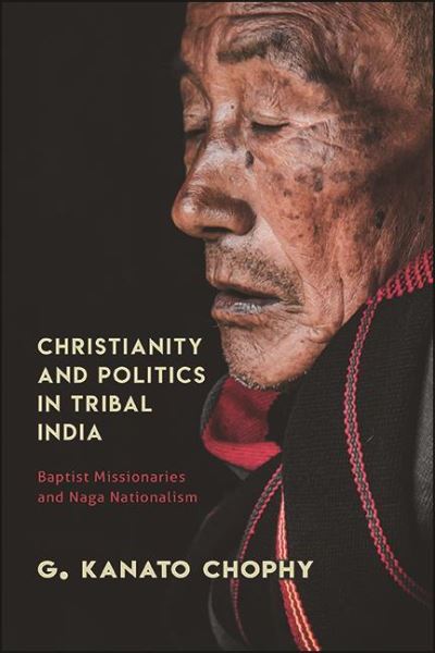 Cover for G Kanato Chophy · Christianity and Politics in Tribal India : Baptist Missionaries and Naga Nationalism (Gebundenes Buch) (2021)