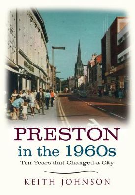 Cover for Keith Johnson · Preston in the 1960s: Ten Years that Changed a City - Ten Years that Changed a City (Paperback Book) (2015)