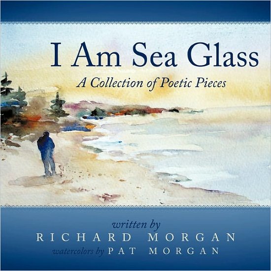 Cover for Richard Morgan · I Am Sea Glass: a Collection of Poetic Pieces (Paperback Bog) (2011)