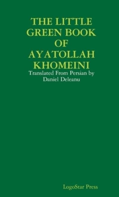 Cover for Logostar Press · THE LITTLE GREEN BOOK OF AYATOLLAH KHOMEINI: Translated From Persian by Daniel Deleanu (Paperback Bog) (2011)