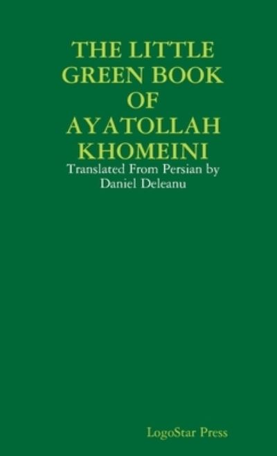 Cover for Logostar Press · THE LITTLE GREEN BOOK OF AYATOLLAH KHOMEINI: Translated From Persian by Daniel Deleanu (Paperback Book) (2011)