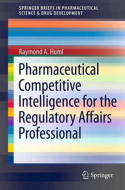 Cover for Raymond A. Huml · Pharmaceutical Competitive Intelligence for the Regulatory Affairs Professional - SpringerBriefs in Pharmaceutical Science &amp; Drug Development (Paperback Book) [2012 edition] (2012)