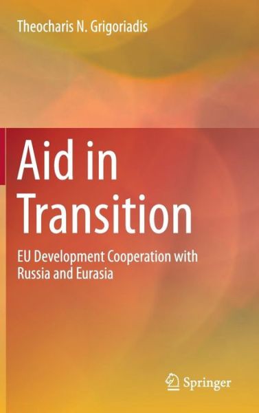 Cover for Theocharis N. Grigoriadis · Aid in Transition: EU Development Cooperation with Russia and Eurasia (Hardcover Book) [2015 edition] (2014)