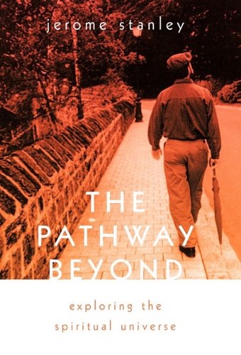 Cover for Jerome Stanley · The Pathway Beyond: Exploring the Spiritual Universe (Hardcover Book) (2011)