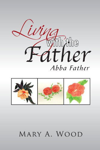 Cover for Mary a Wood · Living with the Father: Abba Father (Paperback Book) (2011)