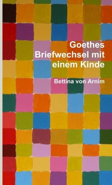 Cover for Bettina Von Arnim · Goethes Briefwechsel Mit Einem Kinde (Bok) (2012)