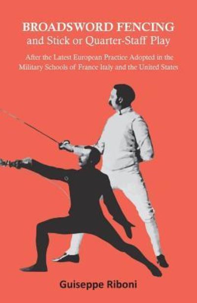 Broadsword Fencing and Stick or Quarter-Staff Play - After the Latest European Practice Adopted in the Military Schools of France Italy and the United States - Guiseppe Riboni - Books - Macha Press - 9781473332812 - September 22, 2016