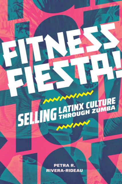 Petra R. Rivera-Rideau · Fitness Fiesta!: Selling Latinx Culture through Zumba (Paperback Book) (2024)