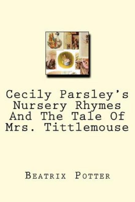 Cecily Parsley's Nursery Rhymes and the Tale of Mrs. Tittlemouse - Beatrix Potter - Książki - Createspace - 9781479187812 - 26 sierpnia 2012