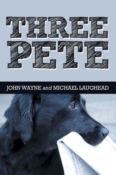 Three Pete - John Wayne - Livres - ArchwayPublishing - 9781480811812 - 30 octobre 2014