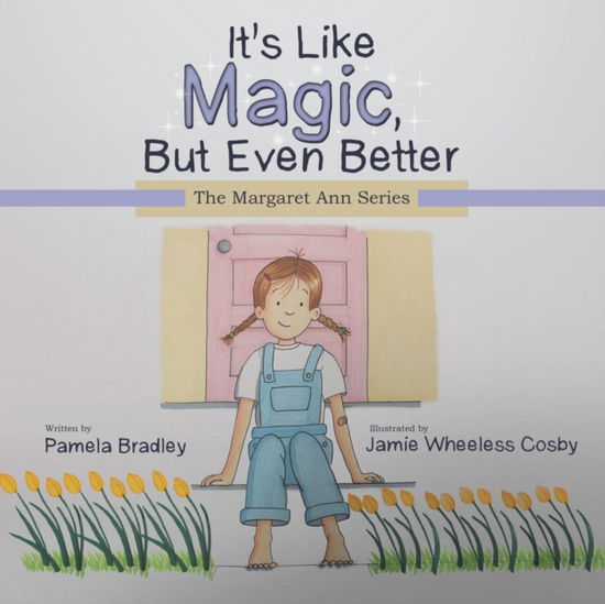 It's Like Magic, But Even Better - Pamela Bradley - Books - Archway Publishing - 9781480824812 - January 27, 2016