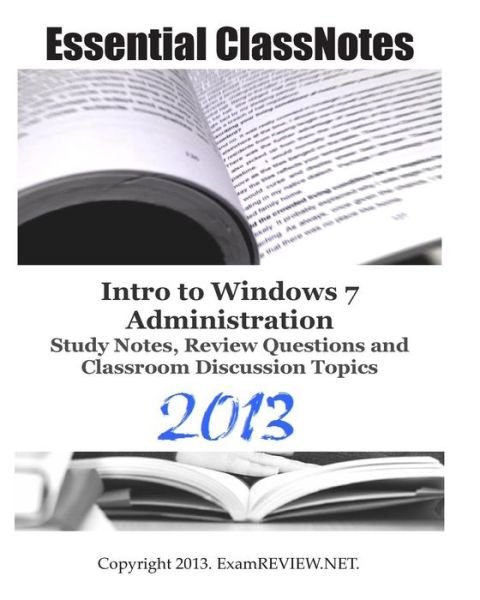 Examreview · Essential Classnotes Intro to Windows 7 Administration Study Notes, Review Questions and Classroom Discussion Topics 2013 (Paperback Book) (2013)