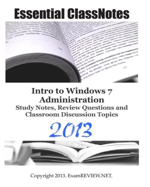 Essential Classnotes Intro to Windows 7 Administration Study Notes, Review Questions and Classroom Discussion Topics 2013 - Examreview - Książki - Createspace - 9781482750812 - 12 marca 2013